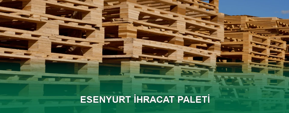 Esenyurt İhracat Paleti İmalatı